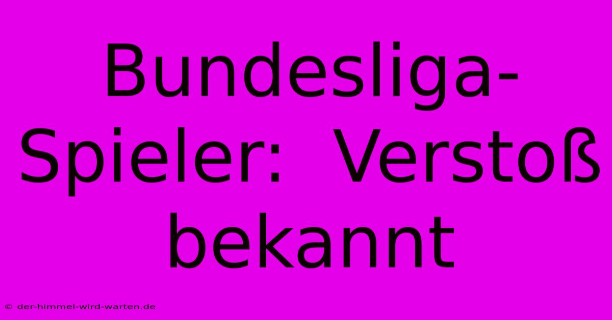 Bundesliga-Spieler:  Verstoß Bekannt
