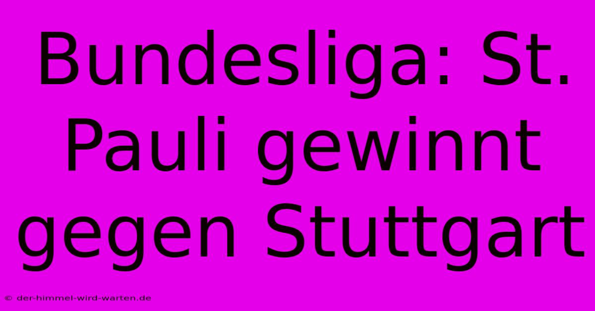 Bundesliga: St. Pauli Gewinnt Gegen Stuttgart