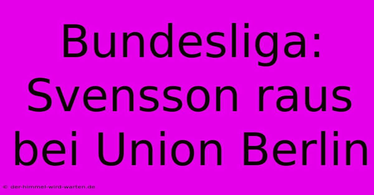 Bundesliga:  Svensson Raus Bei Union Berlin