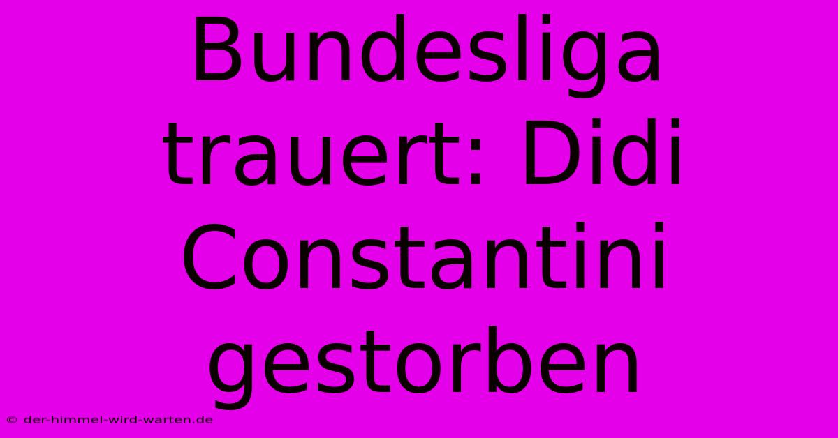 Bundesliga Trauert: Didi Constantini Gestorben