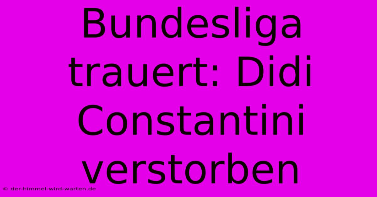 Bundesliga Trauert: Didi Constantini Verstorben