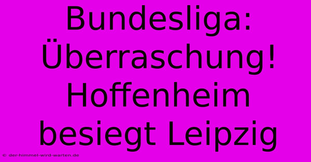 Bundesliga: Überraschung! Hoffenheim Besiegt Leipzig