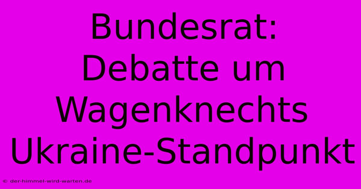 Bundesrat:  Debatte Um Wagenknechts Ukraine-Standpunkt