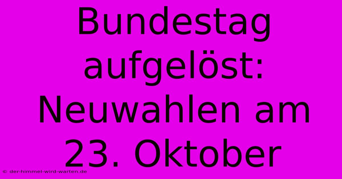 Bundestag Aufgelöst: Neuwahlen Am 23. Oktober