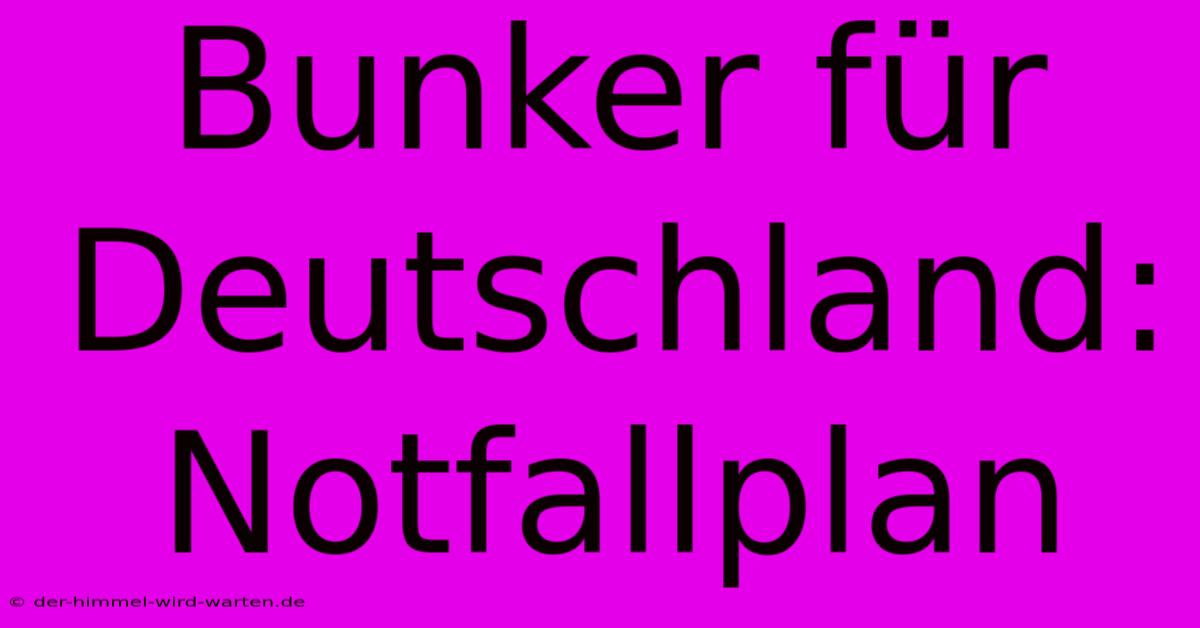 Bunker Für Deutschland: Notfallplan