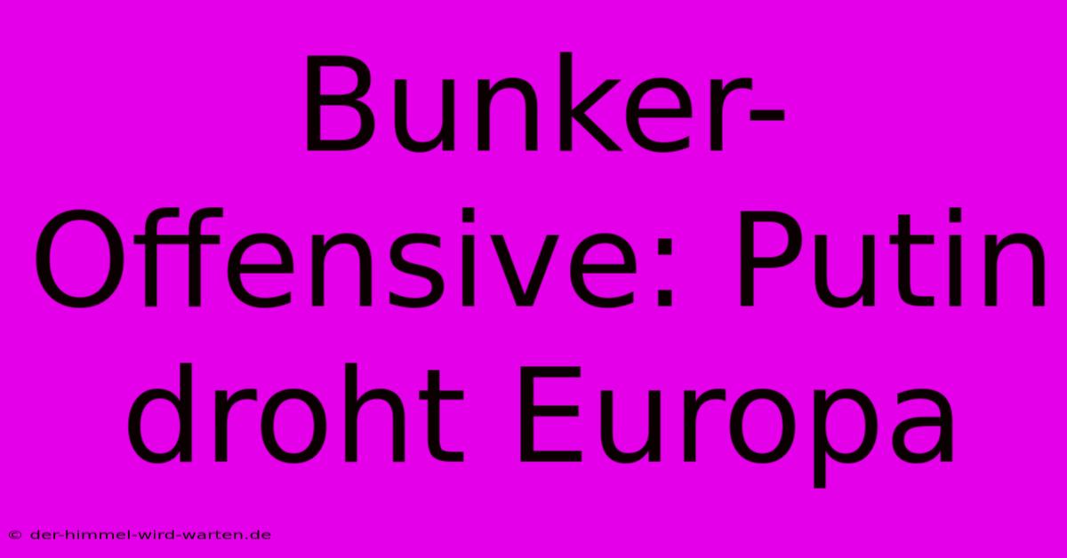 Bunker-Offensive: Putin Droht Europa