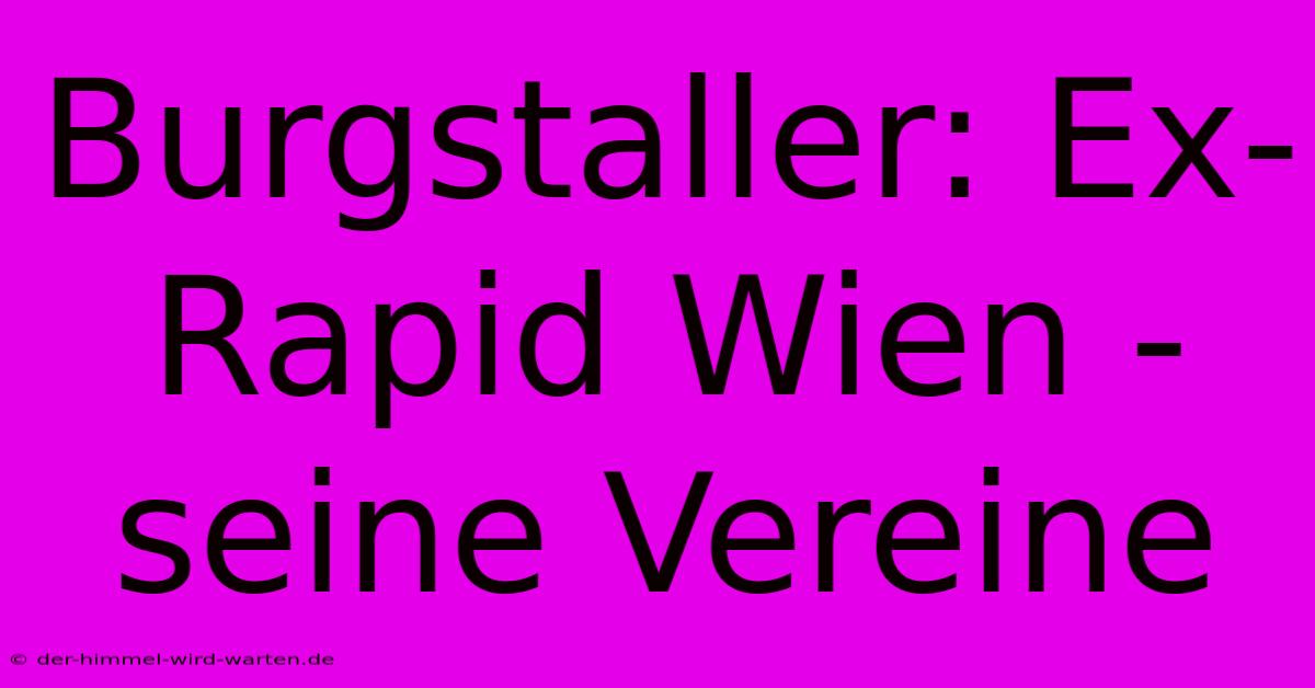 Burgstaller: Ex-Rapid Wien -  Seine Vereine