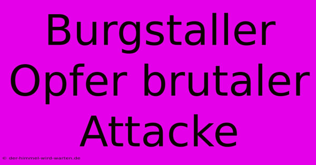 Burgstaller Opfer Brutaler Attacke