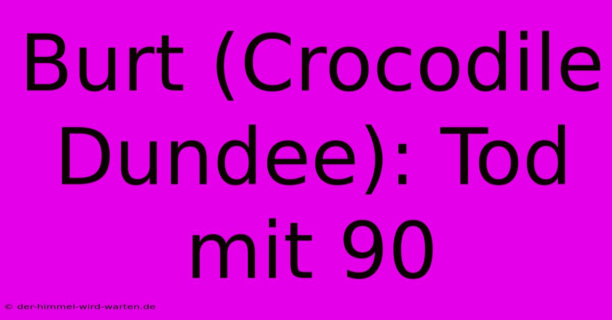 Burt (Crocodile Dundee): Tod Mit 90