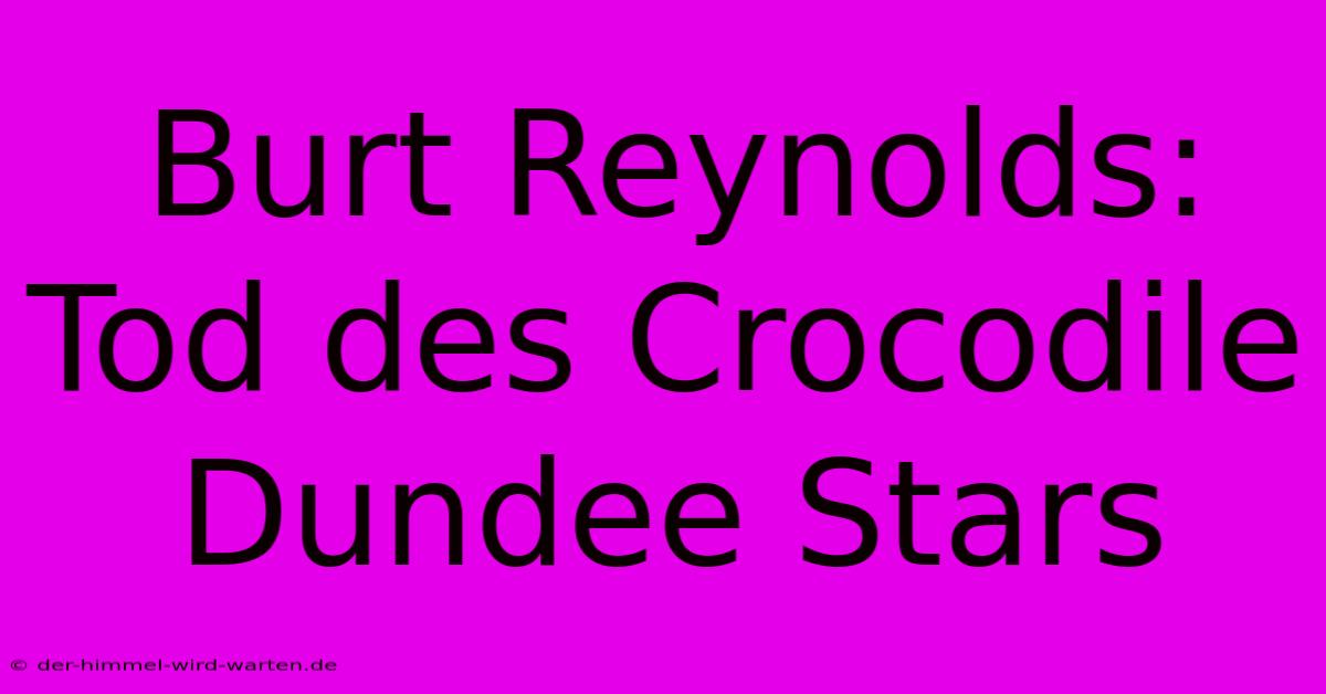 Burt Reynolds: Tod Des Crocodile Dundee Stars