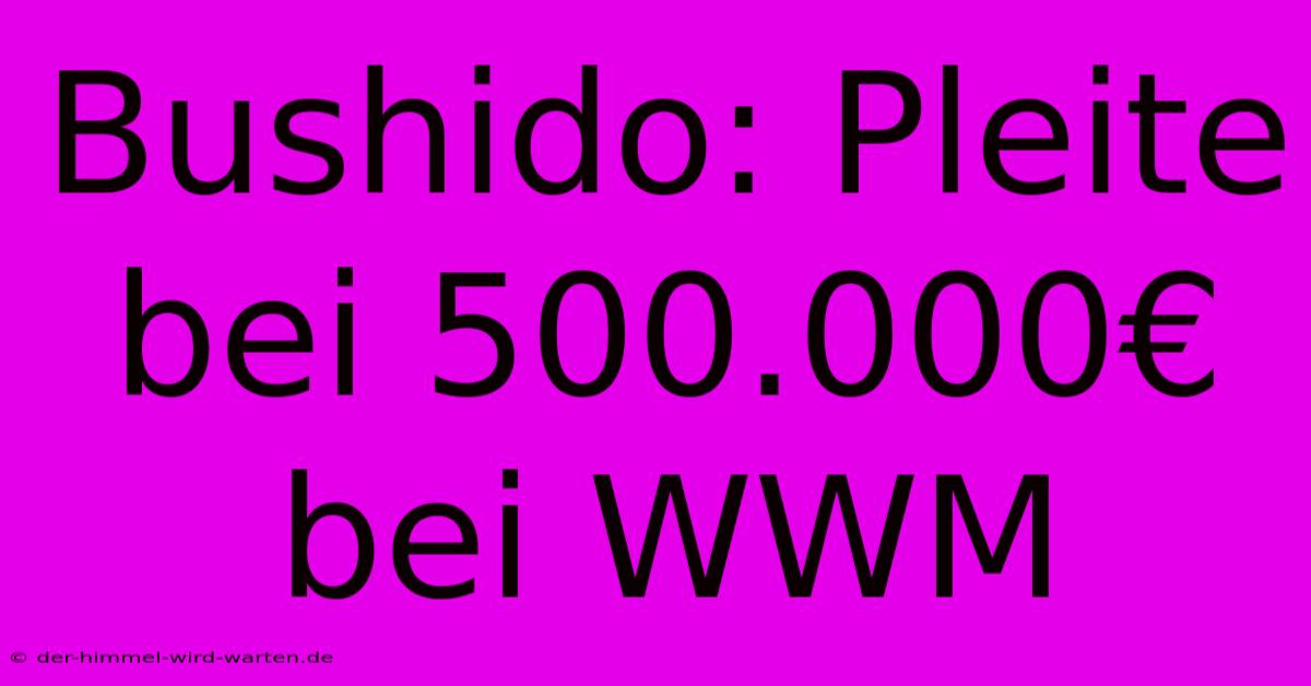 Bushido: Pleite Bei 500.000€ Bei WWM