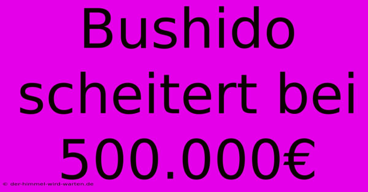 Bushido Scheitert Bei 500.000€