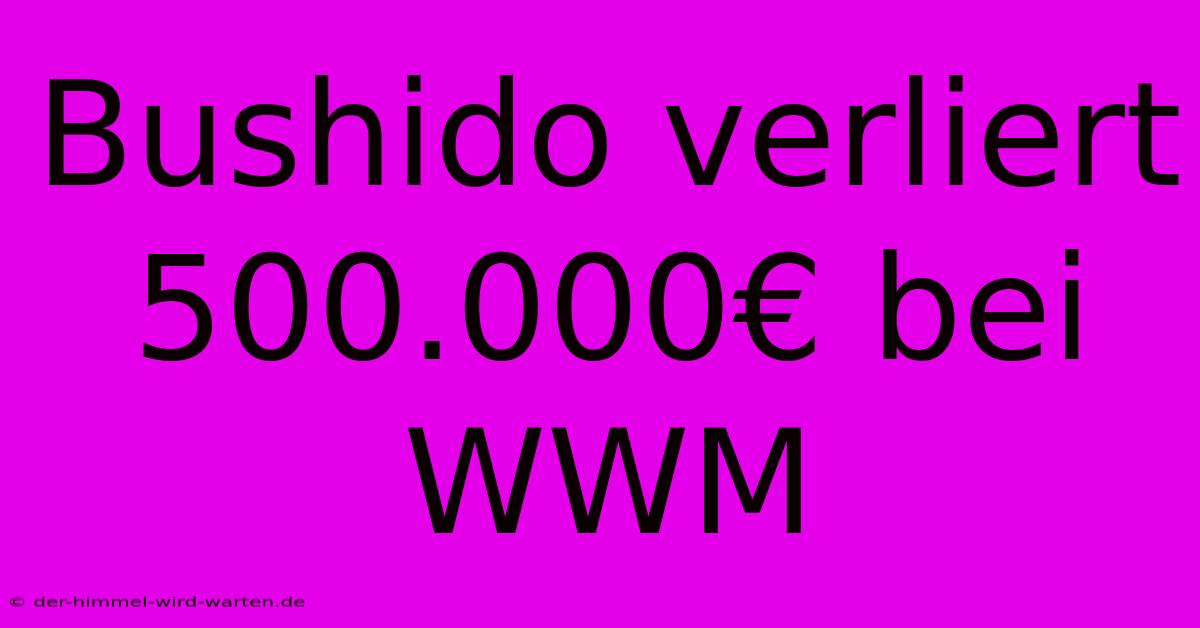 Bushido Verliert 500.000€ Bei WWM