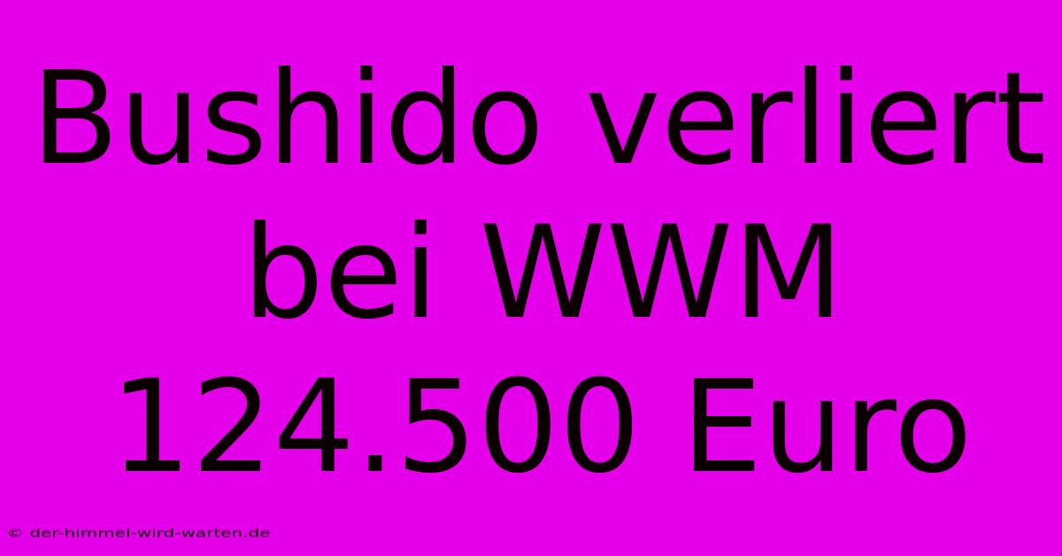 Bushido Verliert Bei WWM 124.500 Euro