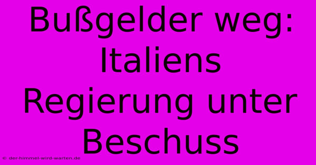 Bußgelder Weg: Italiens Regierung Unter Beschuss