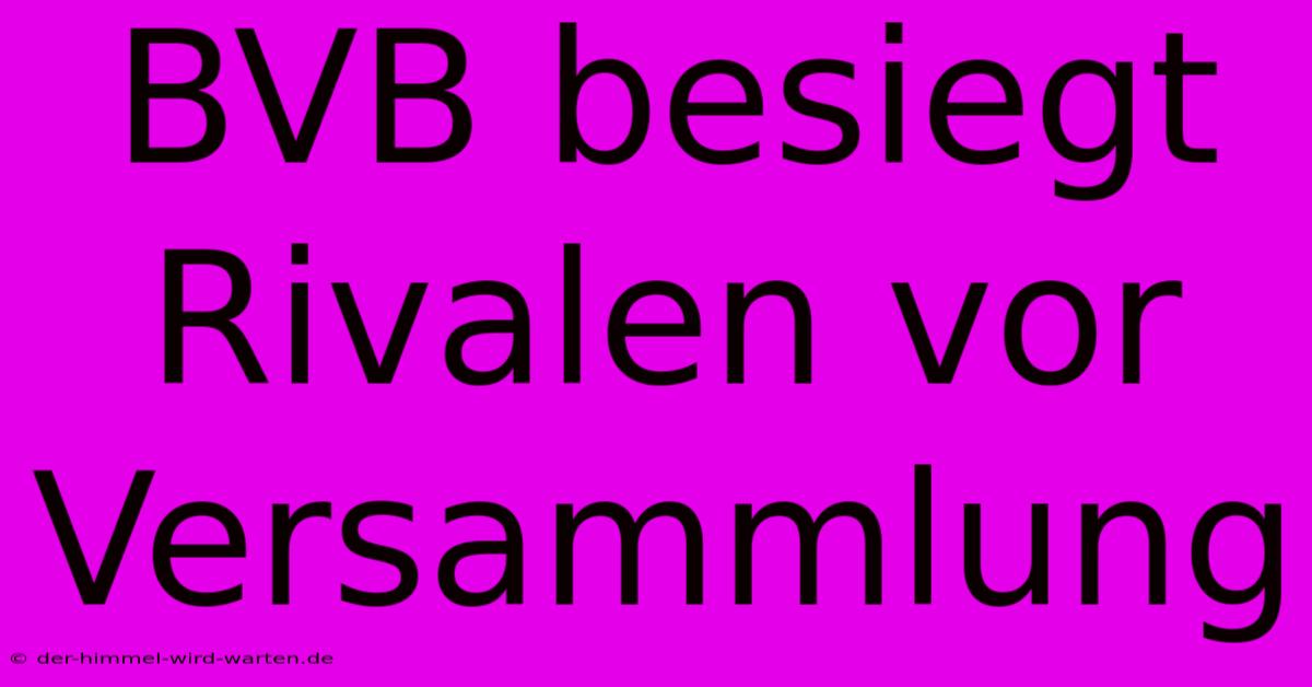 BVB Besiegt Rivalen Vor Versammlung