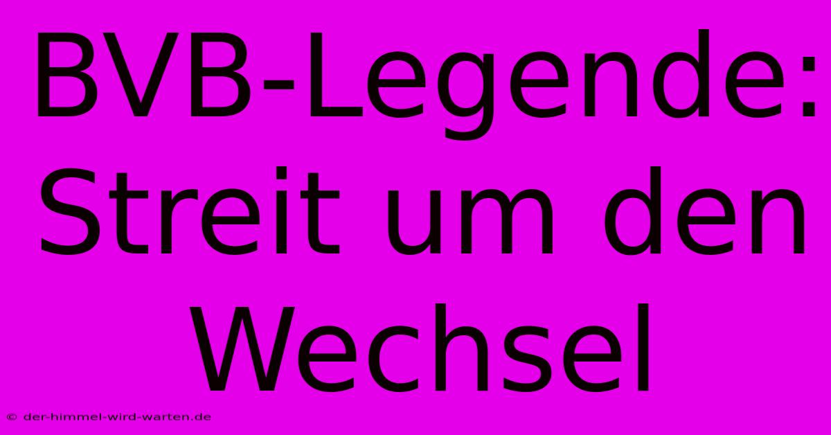 BVB-Legende: Streit Um Den Wechsel