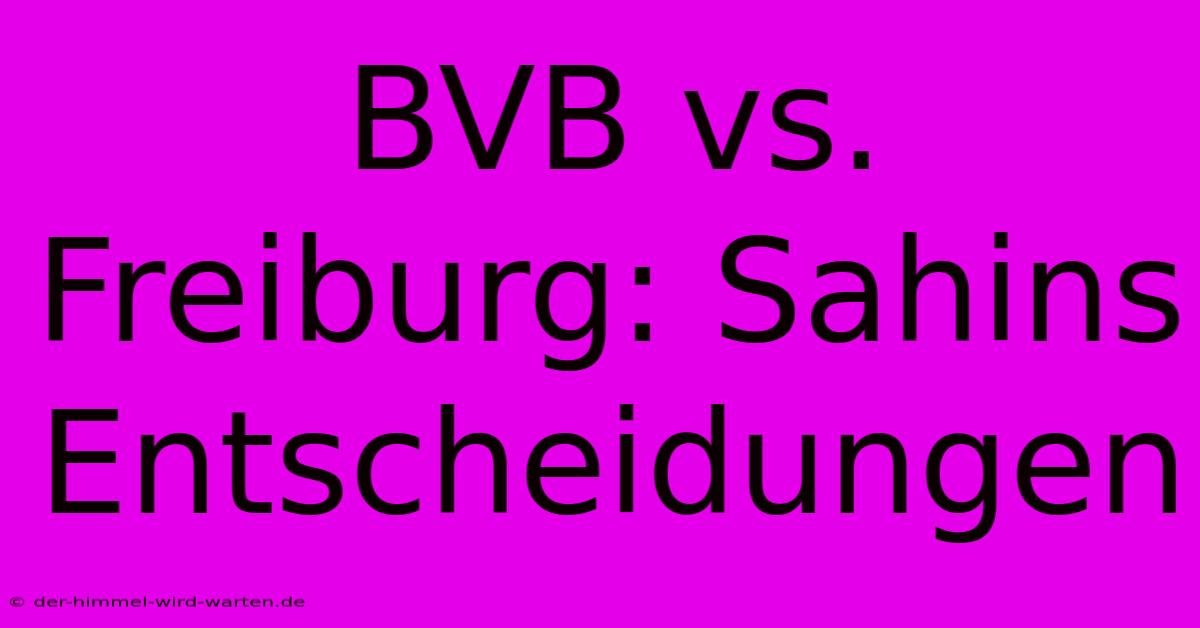 BVB Vs. Freiburg: Sahins Entscheidungen