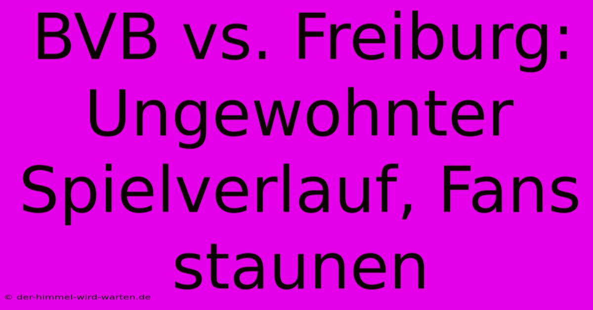 BVB Vs. Freiburg: Ungewohnter Spielverlauf, Fans Staunen