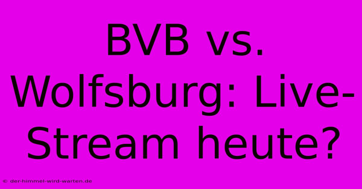 BVB Vs. Wolfsburg: Live-Stream Heute?