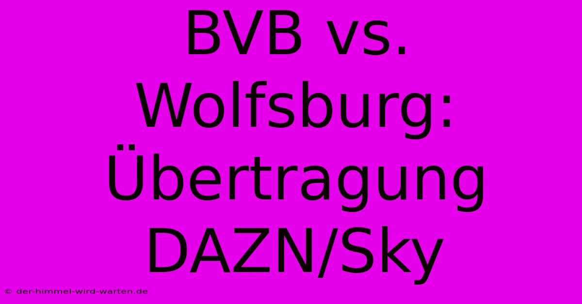 BVB Vs. Wolfsburg: Übertragung DAZN/Sky