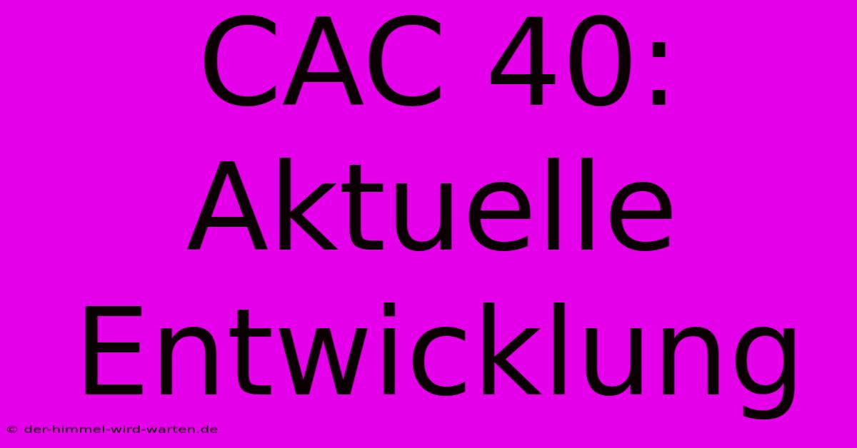 CAC 40: Aktuelle Entwicklung