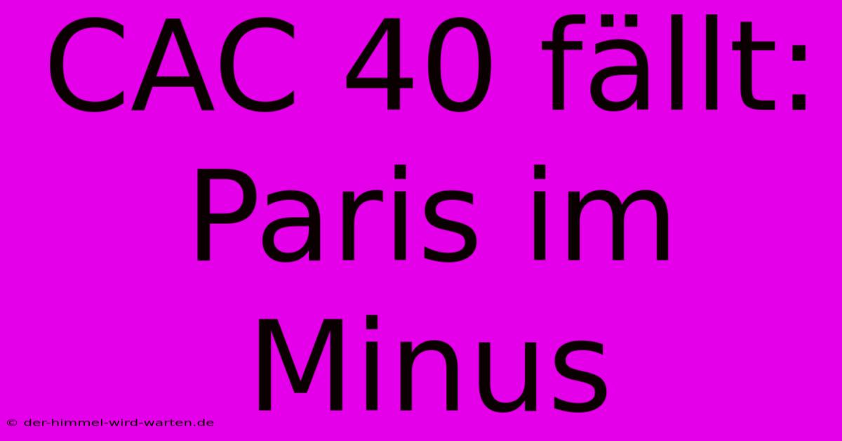 CAC 40 Fällt: Paris Im Minus