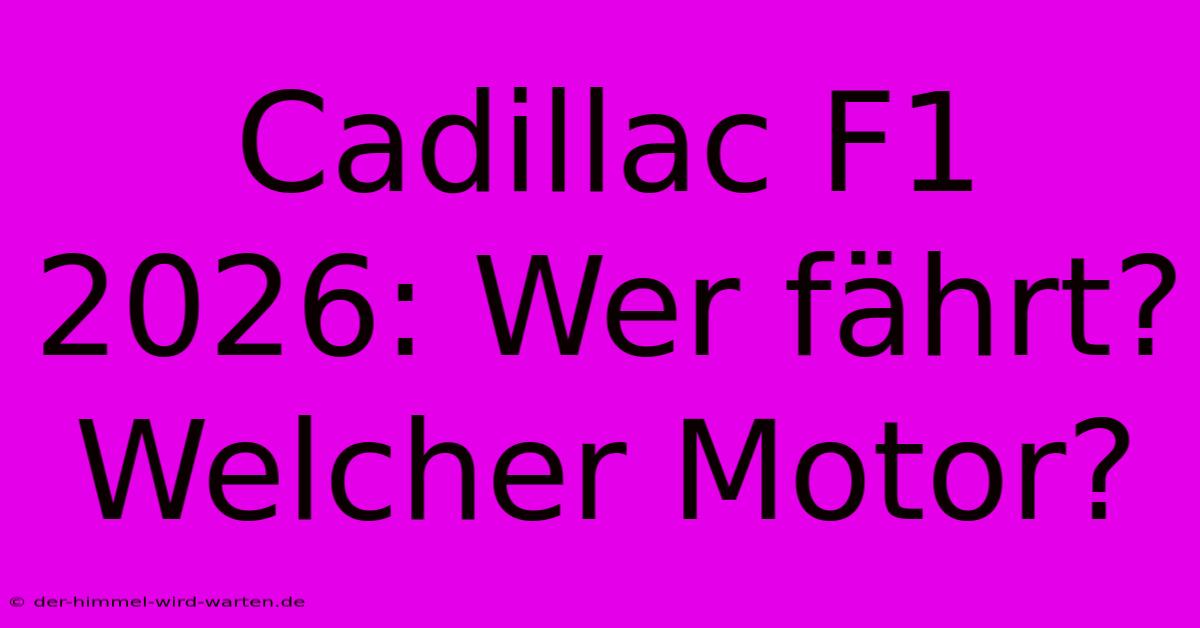 Cadillac F1 2026: Wer Fährt? Welcher Motor?