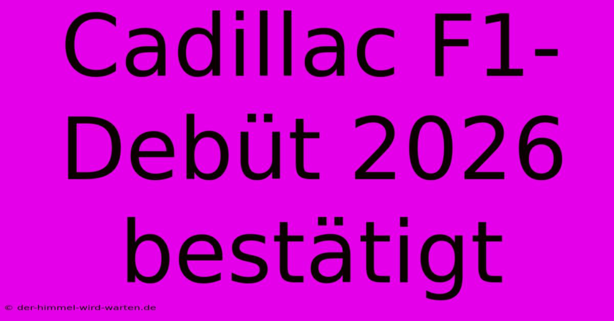 Cadillac F1-Debüt 2026 Bestätigt