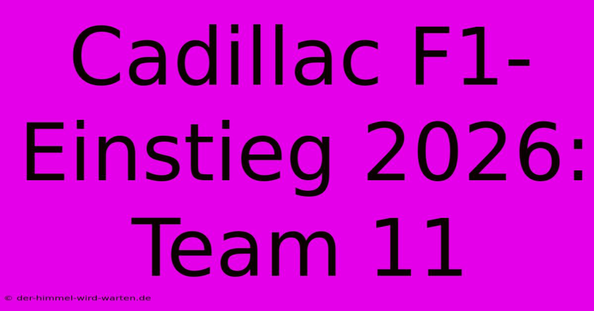 Cadillac F1-Einstieg 2026: Team 11