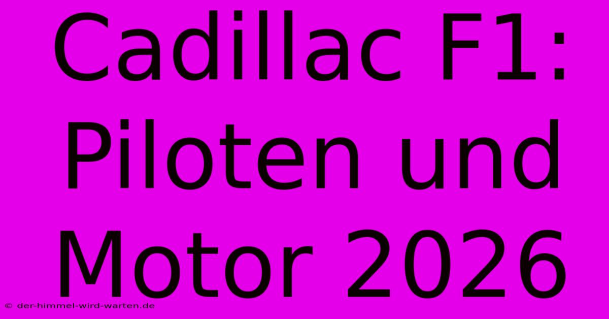 Cadillac F1: Piloten Und Motor 2026