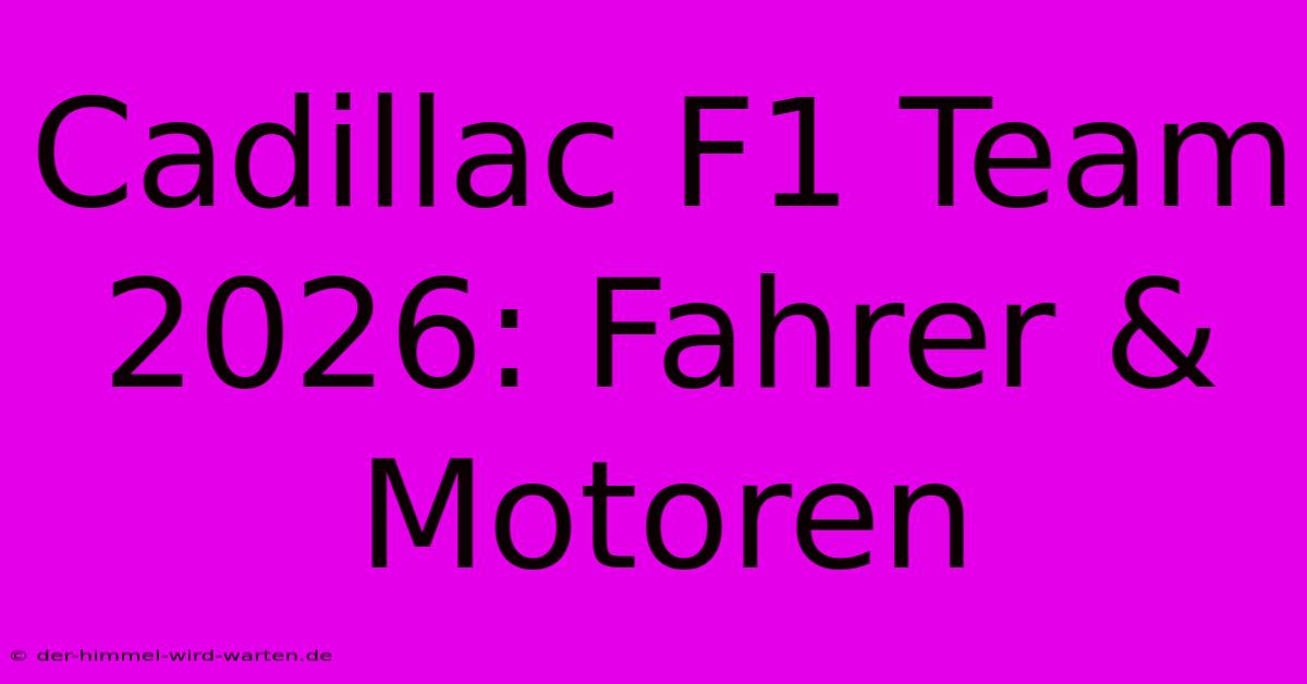 Cadillac F1 Team 2026: Fahrer & Motoren