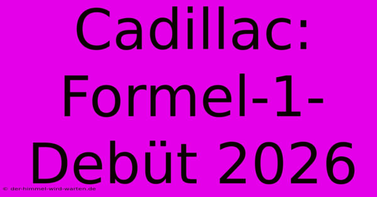 Cadillac: Formel-1-Debüt 2026