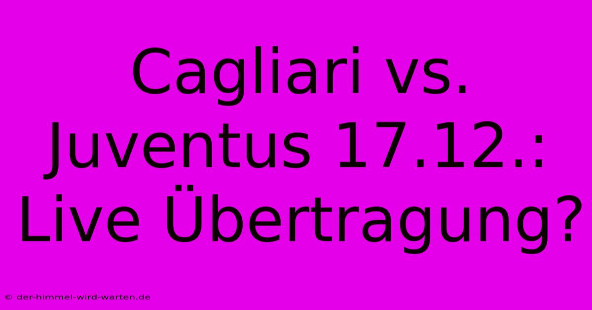 Cagliari Vs. Juventus 17.12.: Live Übertragung?