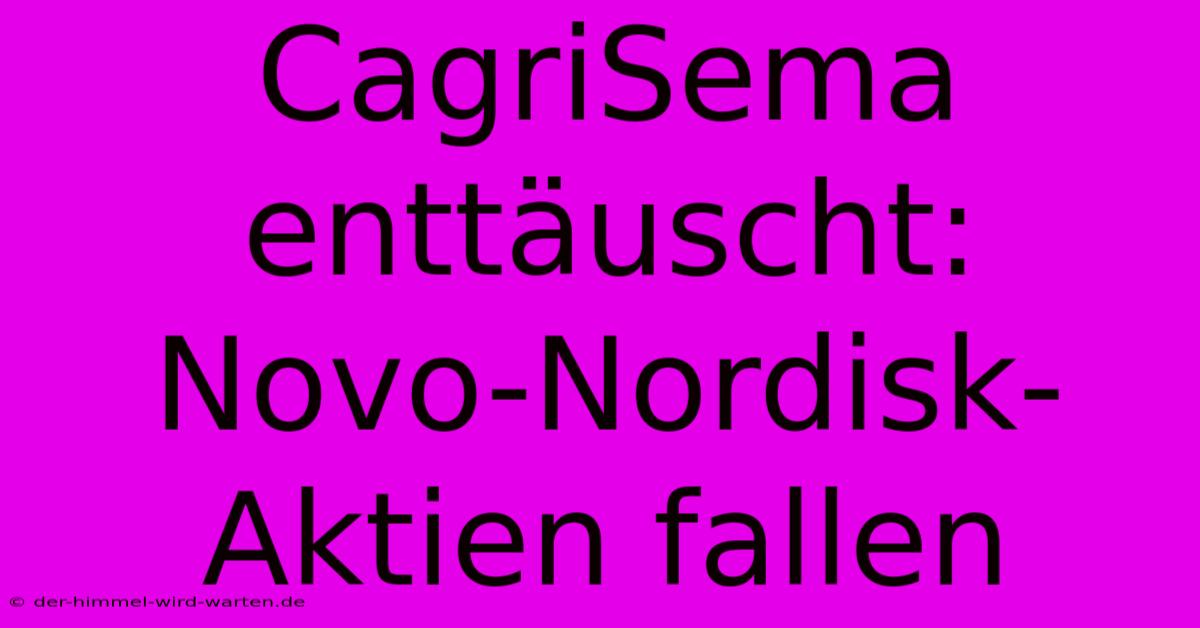 CagriSema Enttäuscht: Novo-Nordisk-Aktien Fallen