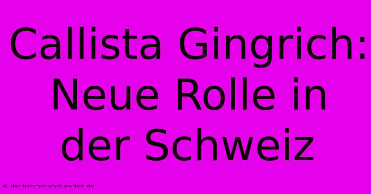 Callista Gingrich: Neue Rolle In Der Schweiz