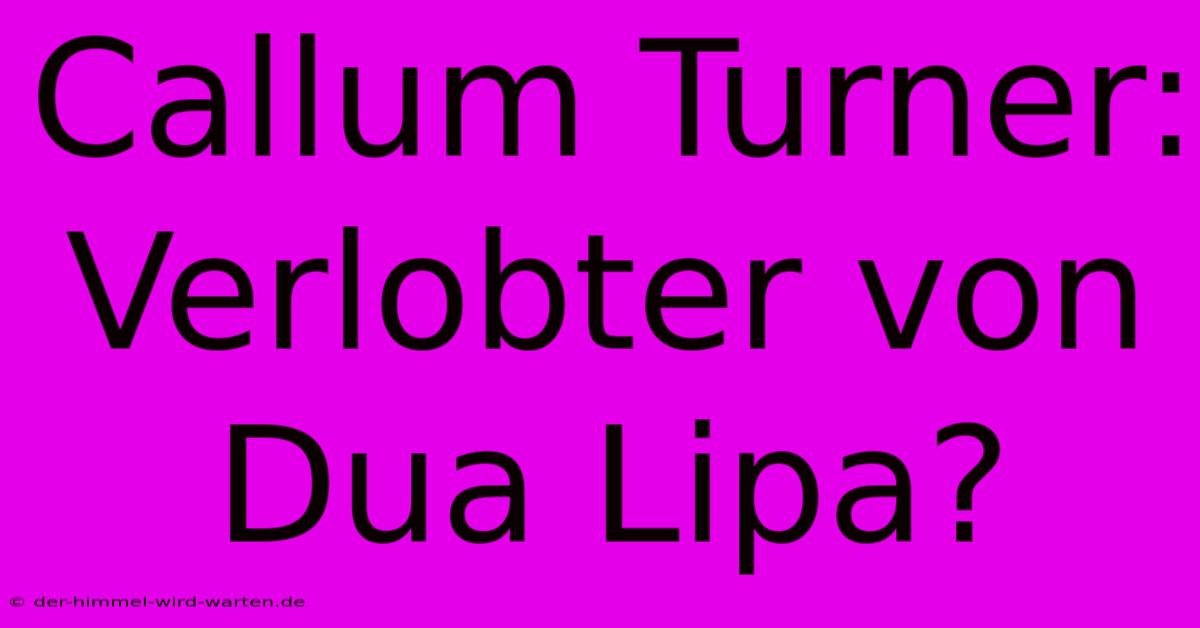 Callum Turner: Verlobter Von Dua Lipa?