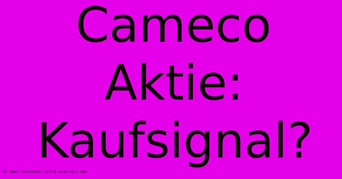 Cameco Aktie: Kaufsignal?