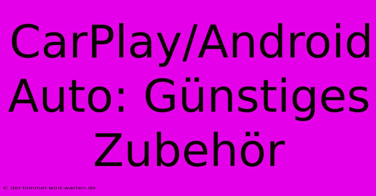 CarPlay/Android Auto: Günstiges Zubehör