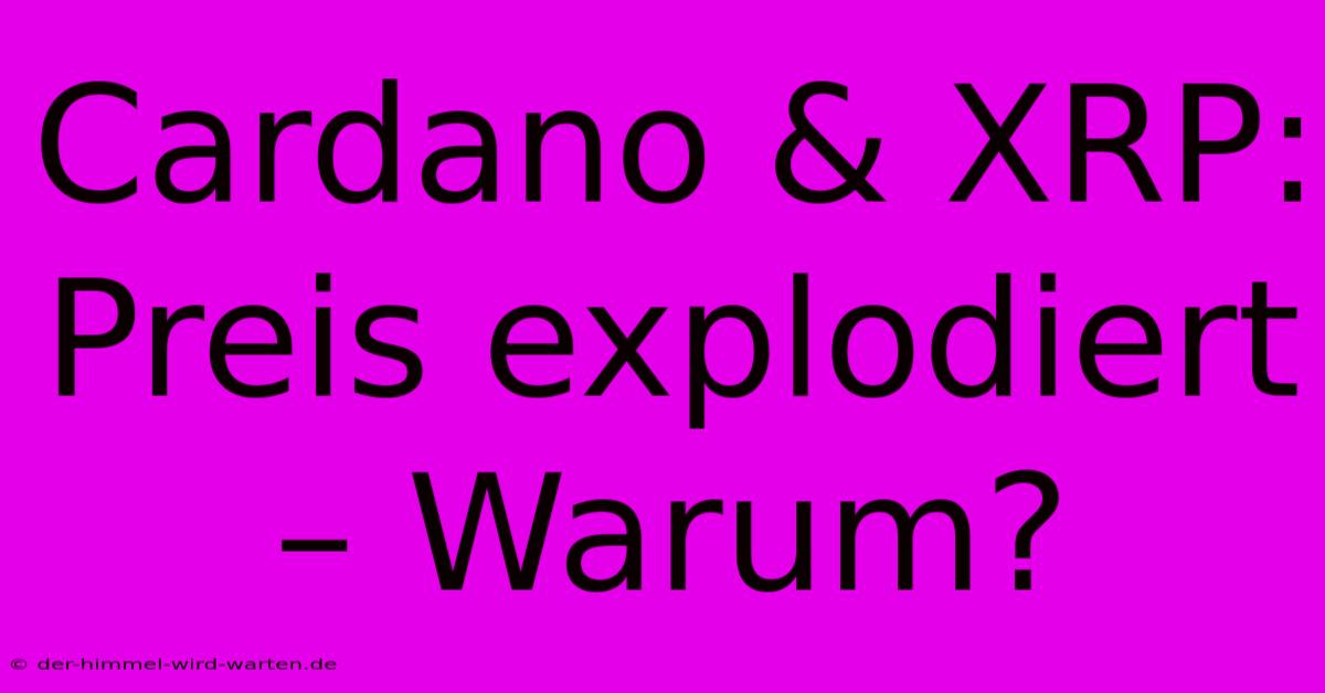 Cardano & XRP: Preis Explodiert – Warum?