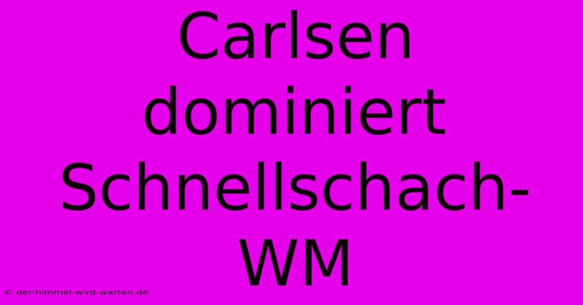 Carlsen Dominiert Schnellschach-WM