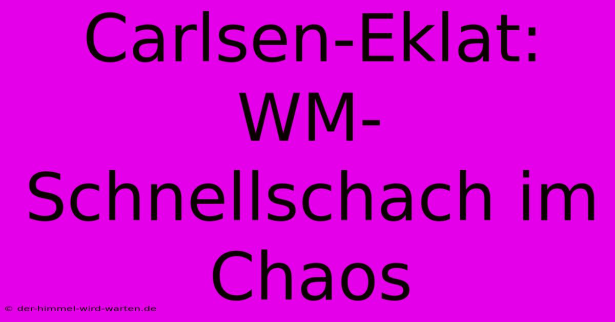 Carlsen-Eklat: WM-Schnellschach Im Chaos