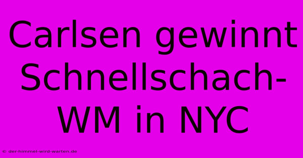 Carlsen Gewinnt Schnellschach-WM In NYC