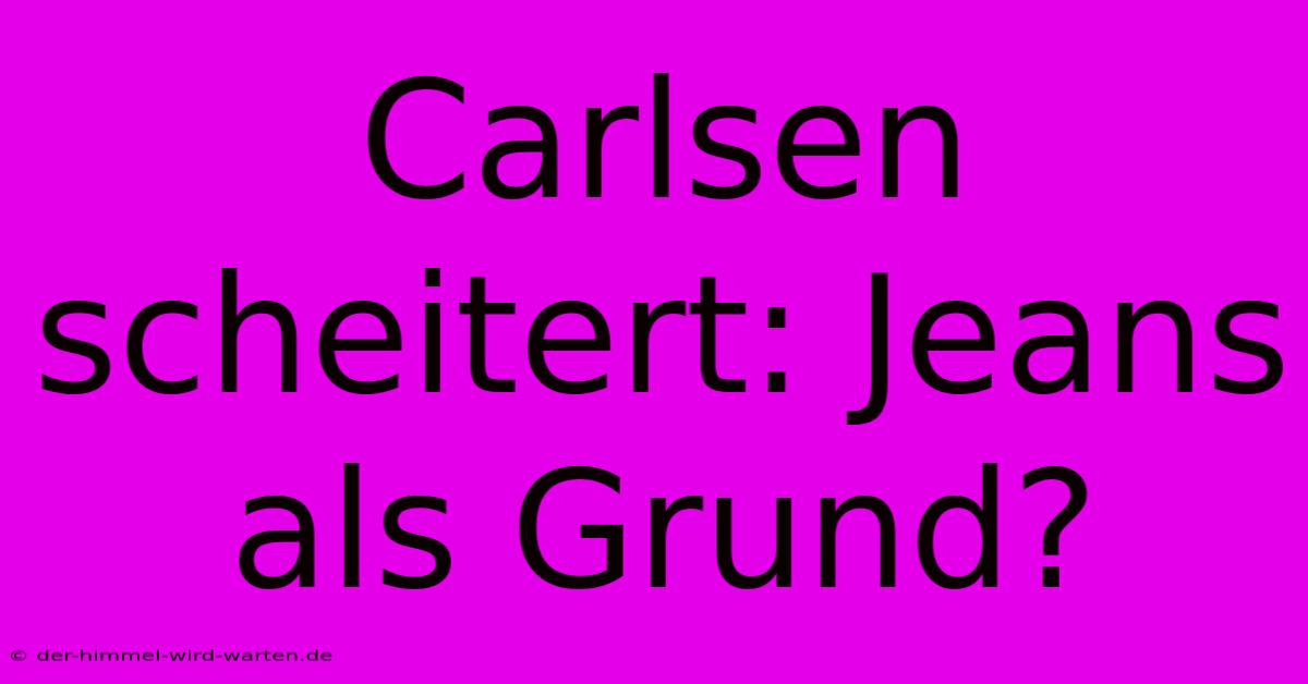 Carlsen Scheitert: Jeans Als Grund?