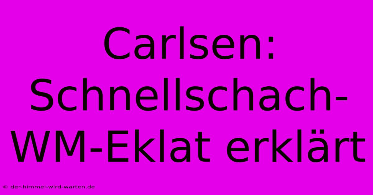 Carlsen: Schnellschach-WM-Eklat Erklärt