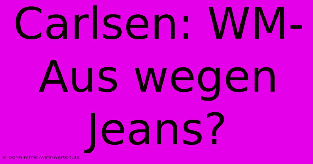 Carlsen: WM-Aus Wegen Jeans?