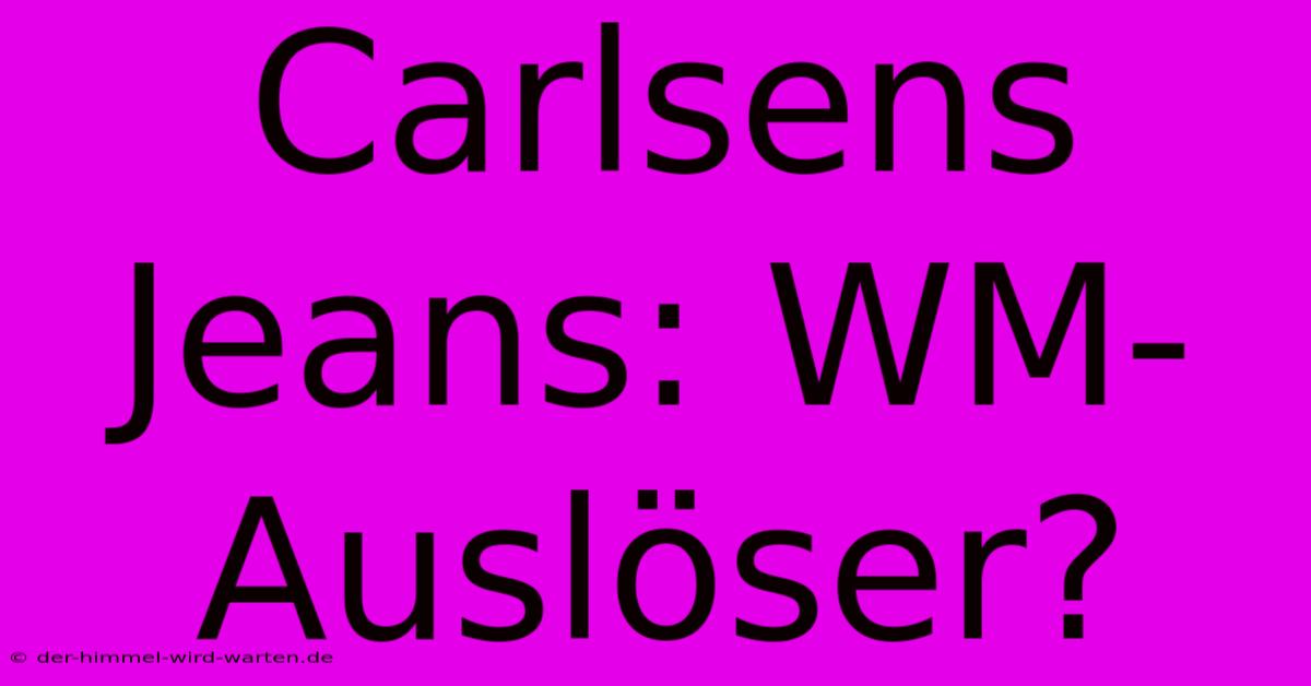 Carlsens Jeans: WM-Auslöser?