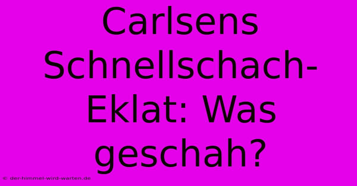 Carlsens Schnellschach-Eklat: Was Geschah?