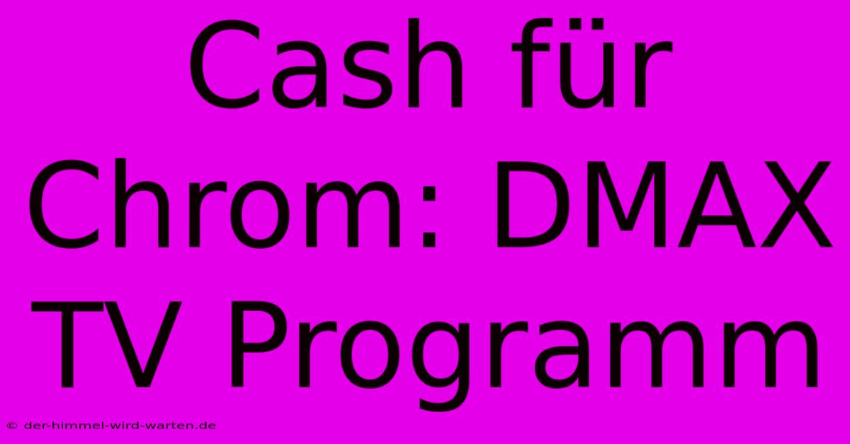 Cash Für Chrom: DMAX TV Programm