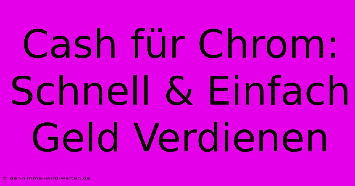 Cash Für Chrom: Schnell & Einfach Geld Verdienen